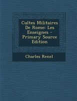 Cultes Militaires De Rome: Les Enseignes - Primary Source Edition