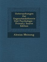 Untersuchungen Zur Gegenstandstheorie Und Psychologie - Primary Source Edition