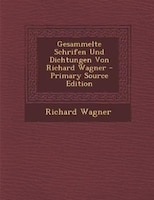 Gesammelte Schrifen Und Dichtungen Von Richard Wagner - Primary Source Edition