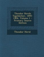 Theodor Herzls Tagebücher, 1895-1904, Volume 1 - Primary Source Edition