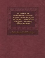 La science du bonhomme Richard: moyen facile de payer les impôts. Traduit de l'anglois - Primary Source Edition