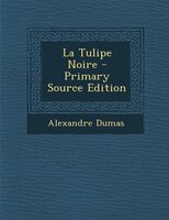 La Tulipe Noire - Primary Source Edition