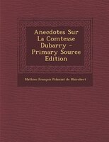 Anecdotes Sur La Comtesse Dubarry - Primary Source Edition