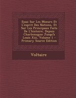 Essai Sur Les Moeurs Et L'esprit Des Nations, Et Sur Les Principaux Faits De L'histoire, Depuis Charlemagne Jusqu'à Louis Xiii, Vo