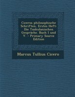 Ciceros philosophische Schriften, Erstes Heft: Die Tuskulanischen Gespräche. Buch I und V. - Primary Source Edition