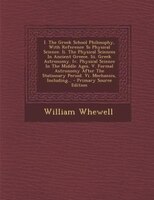 I. The Greek School Philosophy, With Reference To Physical Science. Ii. The Physical Sciences In Ancient Greece. Iii. Greek Astron