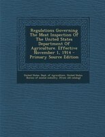 Regulations Governing The Meat Inspection Of The United States Department Of Agriculture. Effective November 1, 1914 - Primary Sou