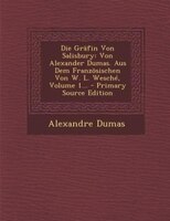 Die Gräfin Von Salisbury: Von Alexander Dumas. Aus Dem Französischen Von W. L. Wesché, Volume 1... - Primary Source Edition