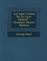 Les Sept Cordes De La Lyre. Gabriel - Primary Source Edition