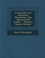 Grammatik der deutschen Mundarten: Das allemanische Gebiet. - Primary Source Edition