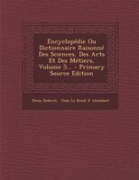 Encyclopédie Ou Dictionnaire Raisonné Des Sciences, Des Arts Et Des Métiers, Volume 5... - Primary Source Edition