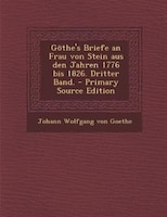 Göthe's Briefe an Frau von Stein aus den Jahren 1776 bis 1826. Dritter Band. - Primary Source Edition