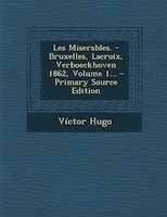 Les Miserables. - Bruxelles, Lacroix, Verboeckhoven 1862, Volume 1... - Primary Source Edition