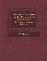 Oeuvres Complètes De M. De Voltaire, Volume 24 - Primary Source Edition