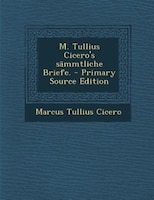 M. Tullius Cicero's sämmtliche Briefe. - Primary Source Edition