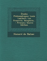 Études Philosophiques: Louis Lambert. Les Proscrits. Séraphita... - Primary Source Edition