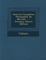 Oeuvres Complètes: Philosophie De Newton ... - Primary Source Edition