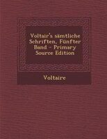 Voltair's sämtliche Schriften, Fünfter Band - Primary Source Edition