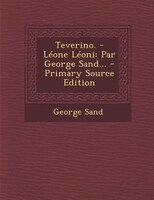Teverino. - Léone Léoni: Par George Sand... - Primary Source Edition