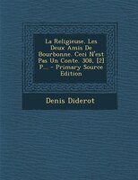 La Religieuse. Les Deux Amis De Bourbonne. Ceci N'est Pas Un Conte. 308, [2] P... - Primary Source Edition
