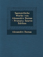 Saemmtliche Werke von Alexandre Dumas - Primary Source Edition