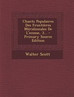 Chants Populaires Des Frontières Méridionales De L'ecosse, 3... - Primary Source Edition