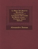 La Mano del Muerto: Novela En Continuacion y Conclusion del Conde de Monte-Cristo... - Primary Source Edition