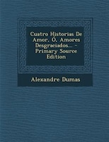 Cuatro Historias de Amor, O, Amores Desgraciados... - Primary Source Edition