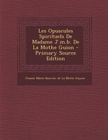 Les Opuscules Spirituels De Madame J.m.b. De La Mothe Guion - Primary Source Edition