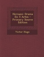 Hernani: Drama En 5 Actos - Primary Source Edition