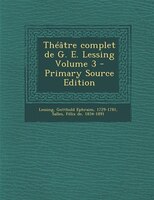 Théâtre complet de G. E. Lessing Volume 3 - Primary Source Edition