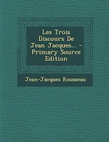 Les Trois Discours De Jean Jacques... - Primary Source Edition