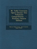 M. Tullii Ciceronis Opera Omnia: Uno Volumine Comprehensa...