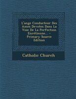 L'ange Conducteur Des Ames Devotes Dans La Voie De La Perfection Enrétienne...