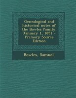 Genealogical and historical notes of the Bowles family. January 1, 1851 - Primary Source Edition