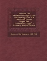 Revision Des Friedensvertrages: Eine Fortsetzung Von die Wirtschaftlichen Folgen Des Friedensvertrages