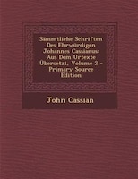 Sämmtliche Schriften Des Ehrwürdigen Johannes Cassianus: Aus Dem Urtexte Übersetzt, Volume 2