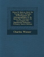 Pérou Et Bolivie: Récit De Voyage Suivi D'études Archéologiques Et Ethnographiques Et De Notes Sur L'écriture Et Les