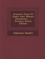 Fromont Jeune Et Risler Aine: Moeurs Parisiennes... - Primary Source Edition