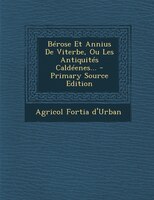 Bérose Et Annius De Viterbe, Ou Les Antiquités Caldéenes... - Primary Source Edition