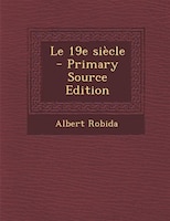 Le 19e siècle  - Primary Source Edition