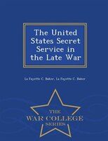 The United States Secret Service in the Late War - War College Series