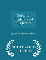 Colonial Fights and Fighters - Scholar's Choice Edition