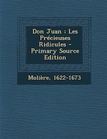 Don Juan ; Les Précieuses Ridicules - Primary Source Edition