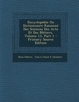 Encyclopédie Ou Dictionnaire Raisonné Des Sciences Des Arts Et Des Métiers, Volume 13, Part 1 - Primary Source Edition