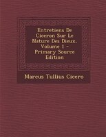 Entretiens De Ciceron Sur Le Nature Des Dieux, Volume 1 - Primary Source Edition