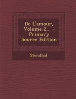 De L'amour, Volume 2... - Primary Source Edition