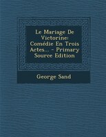 Le Mariage De Victorine: Comédie En Trois Actes... - Primary Source Edition