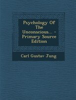 Psychology Of The Unconscious... - Primary Source Edition