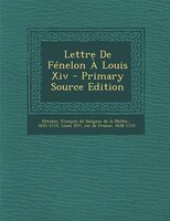 Lettre De Fénelon À Louis Xiv - Primary Source Edition